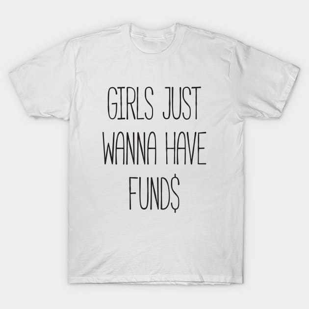 Girls just wanna have funds T-Shirt by RedYolk